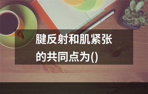 腱反射和肌紧张的共同点为()