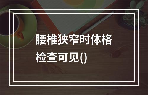 腰椎狭窄时体格检查可见()