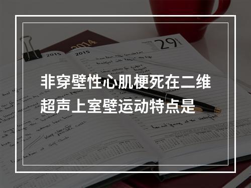 非穿壁性心肌梗死在二维超声上室壁运动特点是