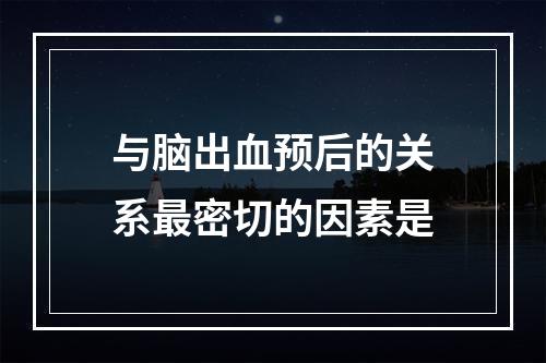 与脑出血预后的关系最密切的因素是