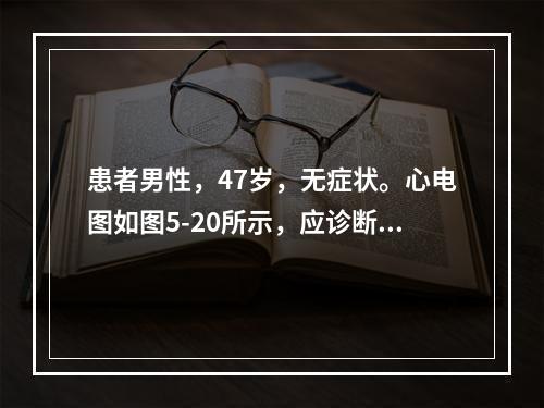 患者男性，47岁，无症状。心电图如图5-20所示，应诊断为