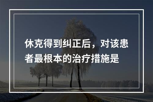 休克得到纠正后，对该患者最根本的治疗措施是