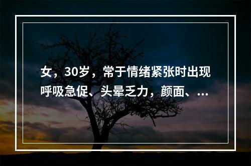 女，30岁，常于情绪紧张时出现呼吸急促、头晕乏力，颜面、四肢