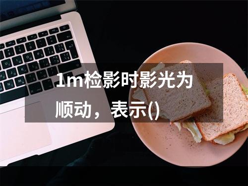 1m检影时影光为顺动，表示()