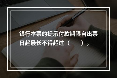 银行本票的提示付款期限自出票日起最长不得超过（　　）。