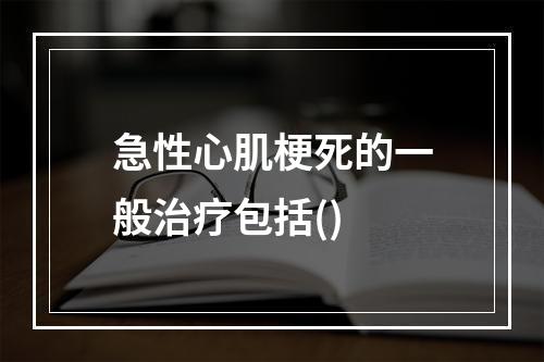 急性心肌梗死的一般治疗包括()