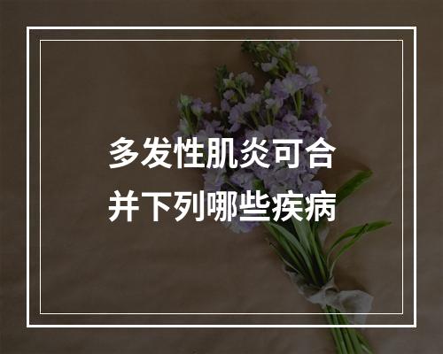 多发性肌炎可合并下列哪些疾病