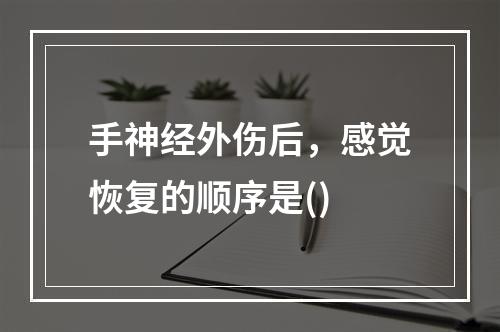 手神经外伤后，感觉恢复的顺序是()