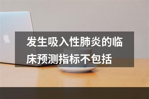 发生吸入性肺炎的临床预测指标不包括