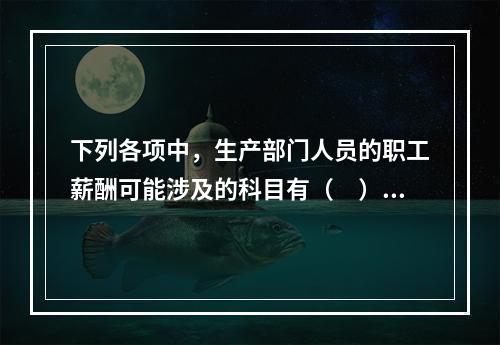 下列各项中，生产部门人员的职工薪酬可能涉及的科目有（　）。