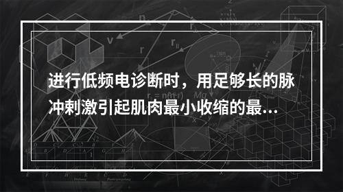 进行低频电诊断时，用足够长的脉冲剌激引起肌肉最小收缩的最低的