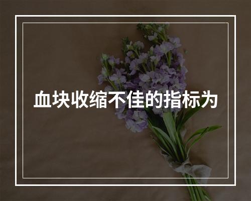 血块收缩不佳的指标为