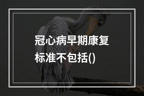 冠心病早期康复标准不包括()