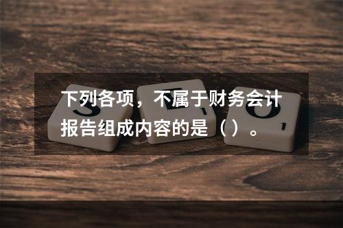 下列各项，不属于财务会计报告组成内容的是（ ）。