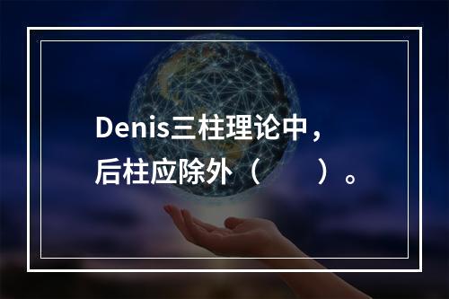 Denis三柱理论中，后柱应除外（　　）。