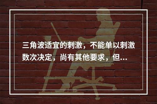 三角波适宜的刺激，不能单以刺激数次决定，尚有其他要求，但以下