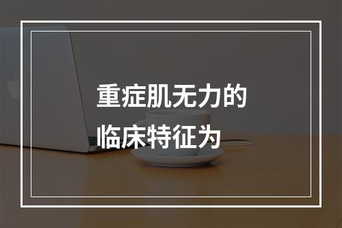 重症肌无力的临床特征为