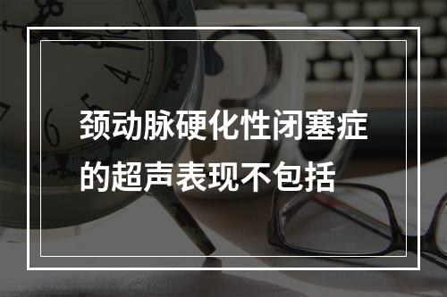 颈动脉硬化性闭塞症的超声表现不包括