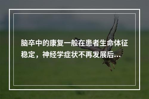 脑卒中的康复一般在患者生命体征稳定，神经学症状不再发展后的几