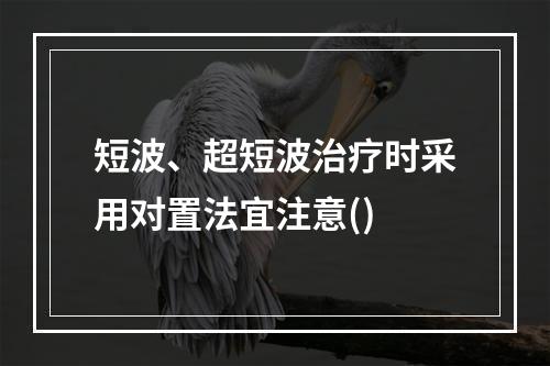 短波、超短波治疗时采用对置法宜注意()