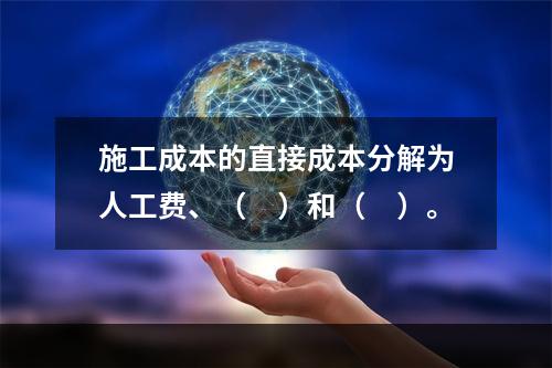 施工成本的直接成本分解为人工费、（　）和（　）。