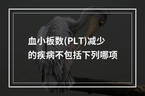 血小板数(PLT)减少的疾病不包括下列哪项