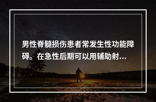 男性脊髓损伤患者常发生性功能障碍。在急性后期可以用辅助射精的