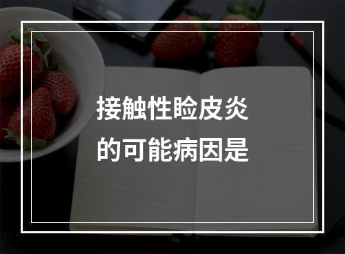 接触性睑皮炎的可能病因是