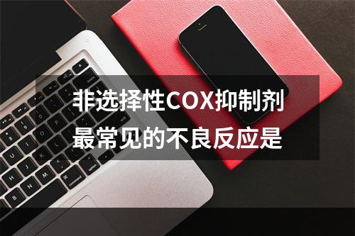 非选择性COX抑制剂最常见的不良反应是