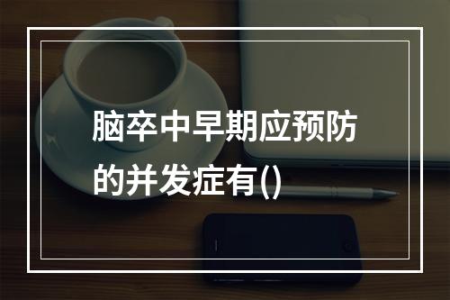 脑卒中早期应预防的并发症有()