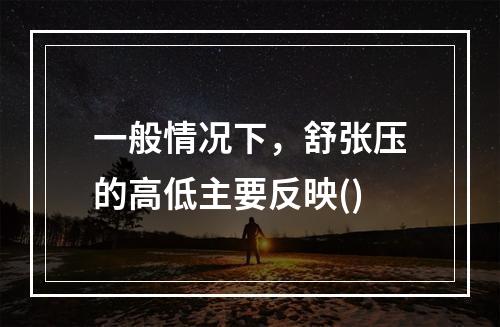 一般情况下，舒张压的高低主要反映()