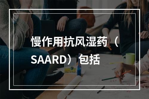 慢作用抗风湿药（SAARD）包括