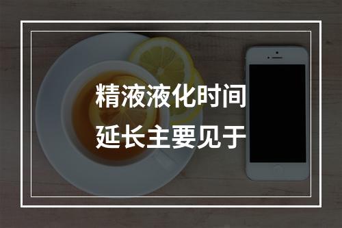 精液液化时间延长主要见于