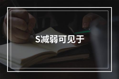 S减弱可见于