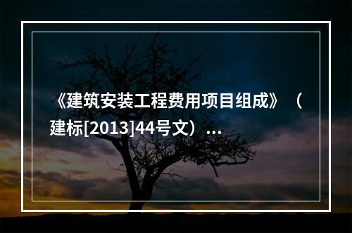 《建筑安装工程费用项目组成》（建标[2013]44号文）中，