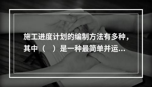 施工进度计划的编制方法有多种，其中（　）是一种最简单并运用最