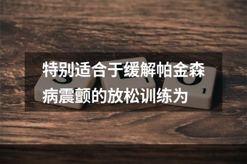 特别适合于缓解帕金森病震颤的放松训练为