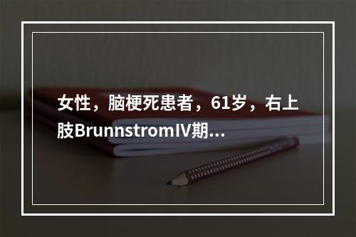 女性，脑梗死患者，61岁，右上肢BrunnstromⅣ期，肌