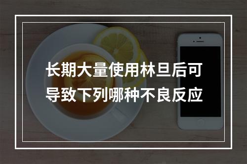 长期大量使用林旦后可导致下列哪种不良反应