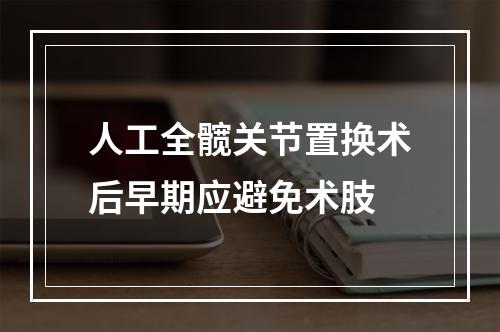 人工全髋关节置换术后早期应避免术肢