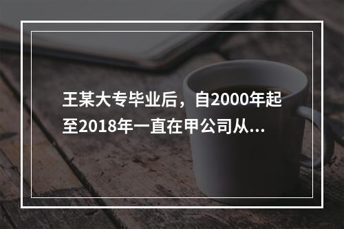 王某大专毕业后，自2000年起至2018年一直在甲公司从事维