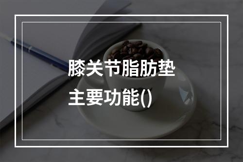 膝关节脂肪垫主要功能()