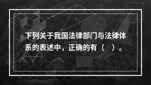 下列关于我国法律部门与法律体系的表述中，正确的有（　）。