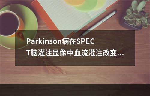 Parkinson病在SPECT脑灌注显像中血流灌注改变可见