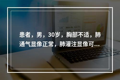 患者，男，30岁，胸部不适，肺通气显像正常，肺灌注显像可见有