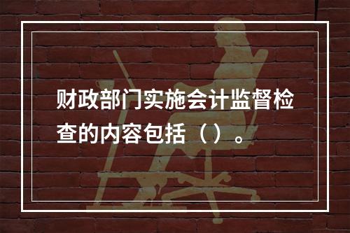 财政部门实施会计监督检查的内容包括（ ）。