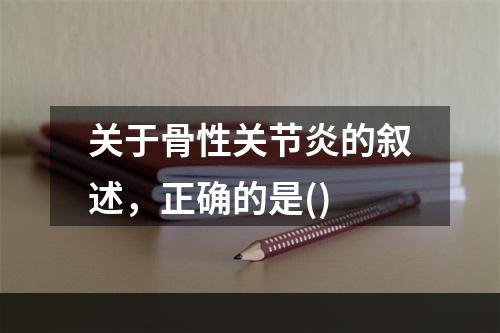 关于骨性关节炎的叙述，正确的是()