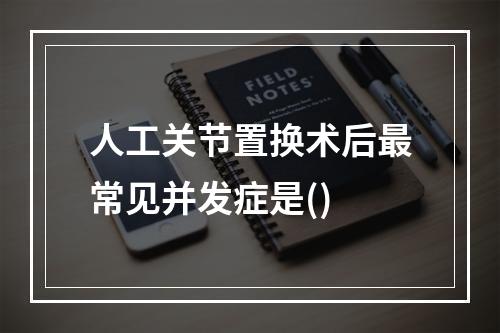 人工关节置换术后最常见并发症是()