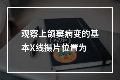 观察上颌窦病变的基本X线摄片位置为