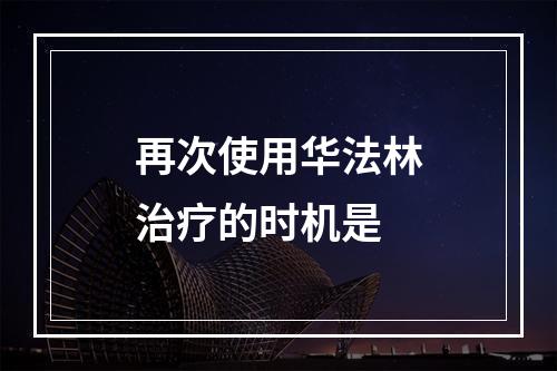 再次使用华法林治疗的时机是